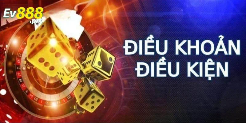 Điều khoản và điều kiện nghiêm ngặt tại EV88